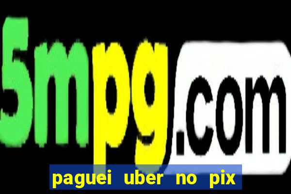 paguei uber no pix e nao achou motorista